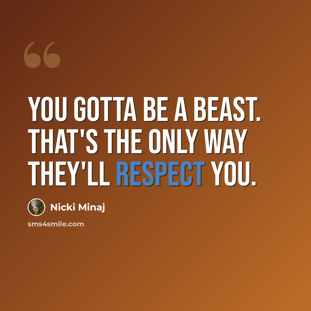 “You gotta be a Beast. That's the only way they'll Respect you.” quote by Nicki Minaj