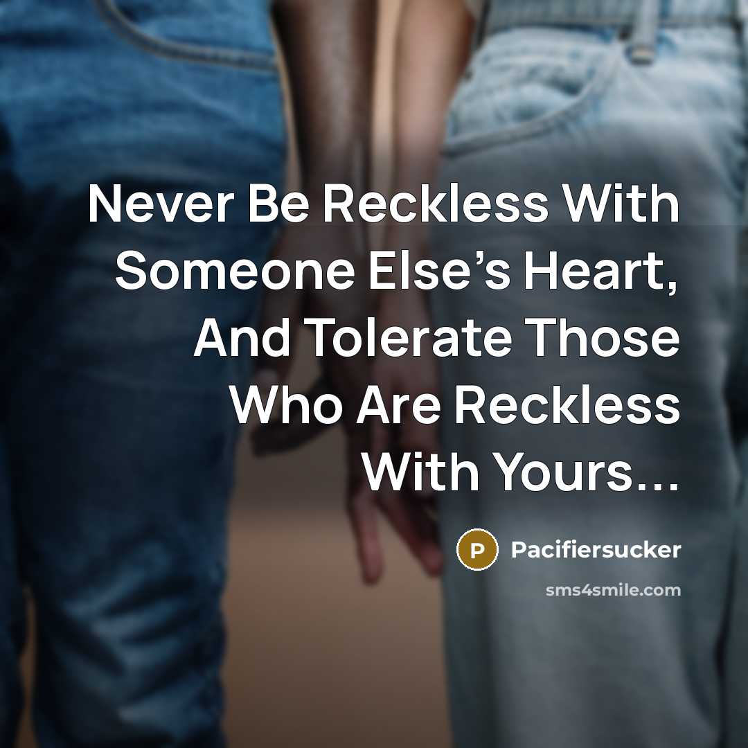 “Never Be Reckless With Someone Else's Heart, And Tolerate Those Who Are Reckless With Yours...” quote by Pacifiersucker