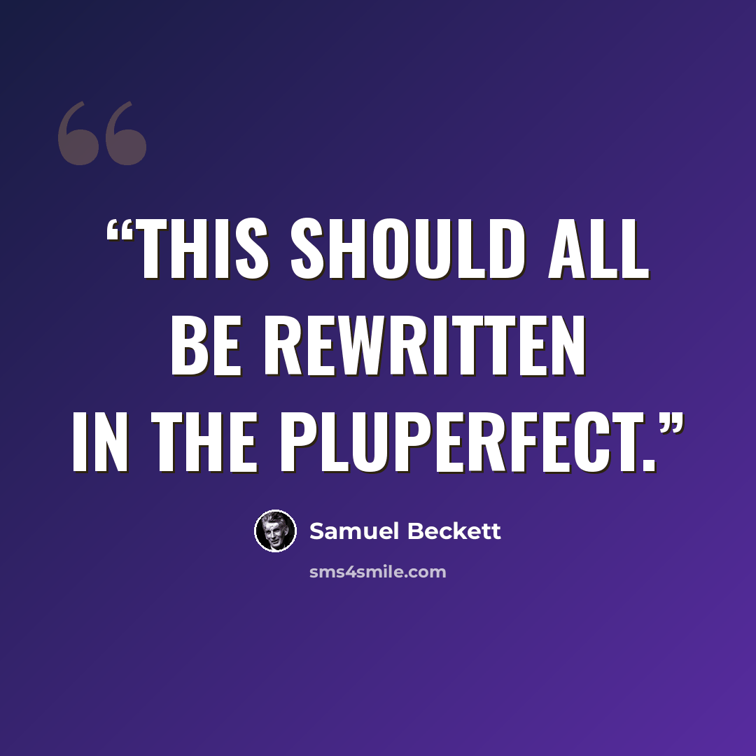 “This should all be rewritten in the pluperfect.” quote by Samuel Beckett