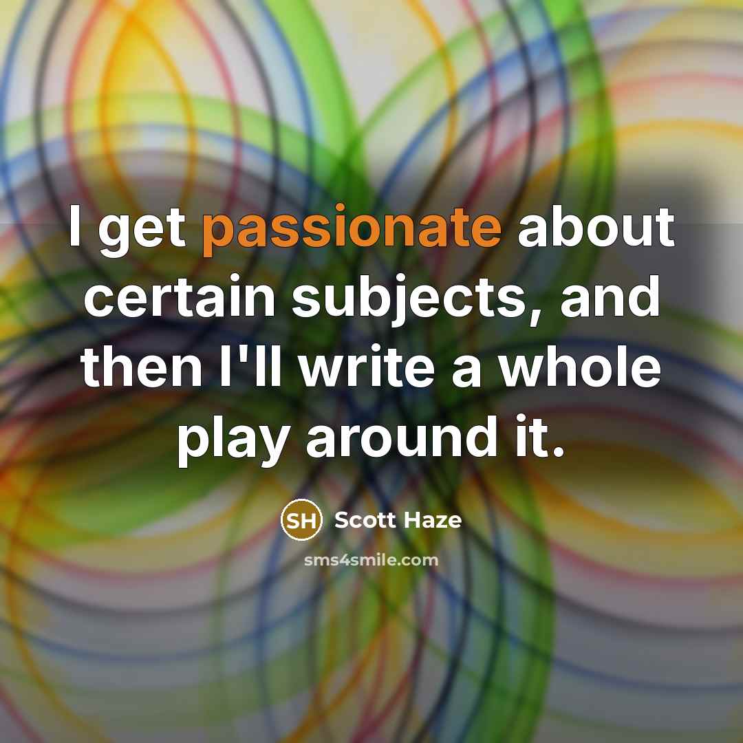 “I get passionate about certain subjects, and then I'll write a whole play around it.” quote by Scott Haze