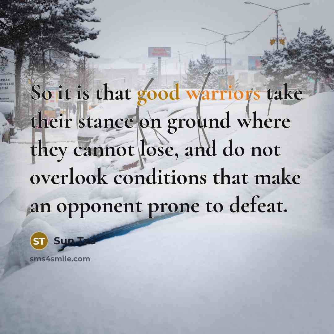 “So it is that good warriors take their stance on ground where they cannot lose, and do not overlook conditions that make an opponent prone to defeat.” quote by Sun Tzu