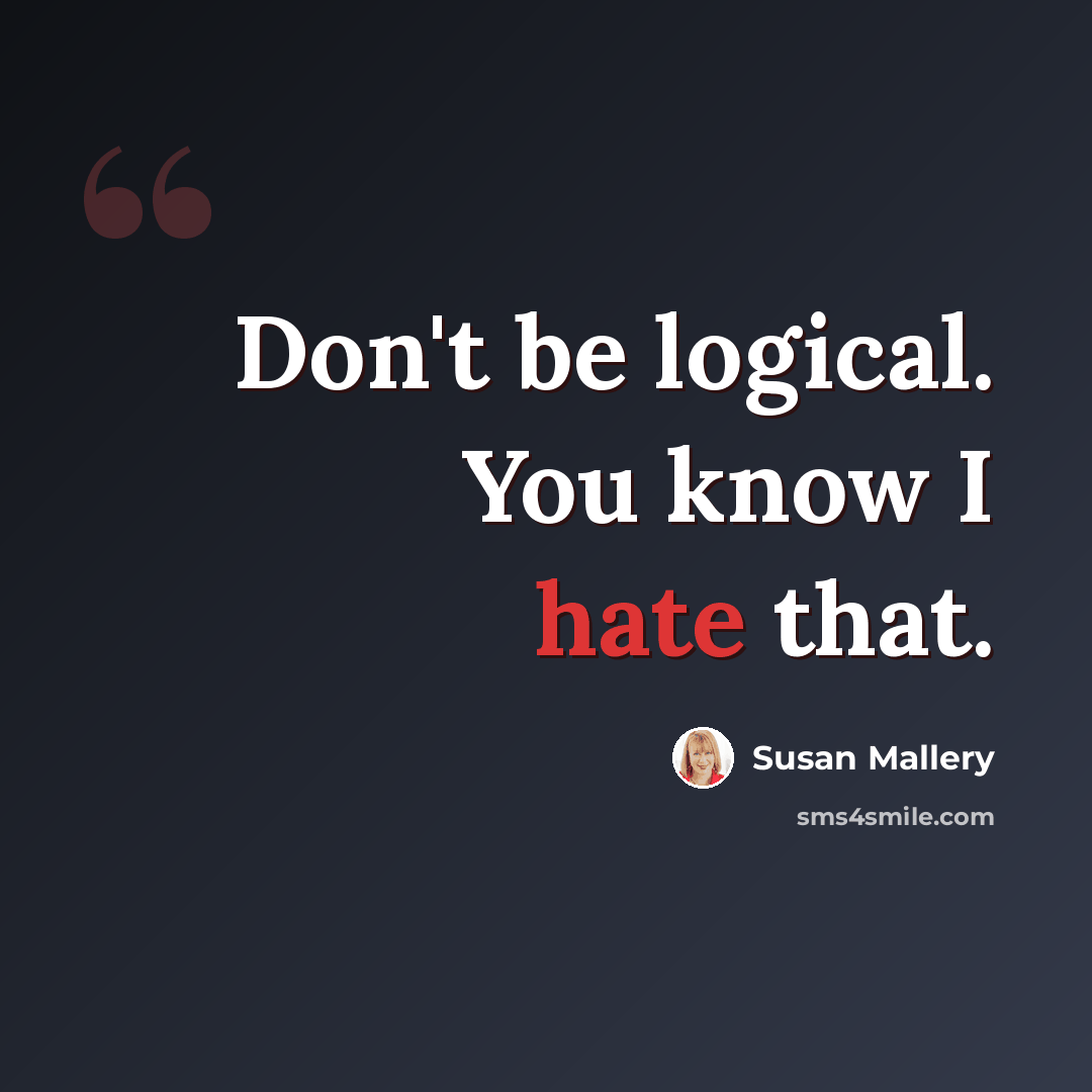 “Don't be logical. You know I hate that.” quote by Susan Mallery