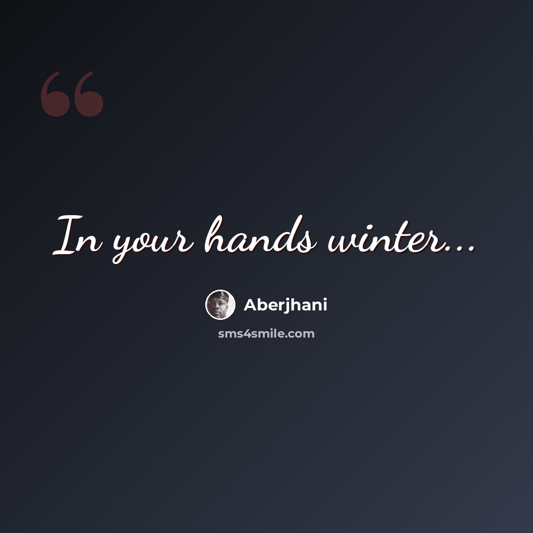 “In your hands winter...” quote by Aberjhani