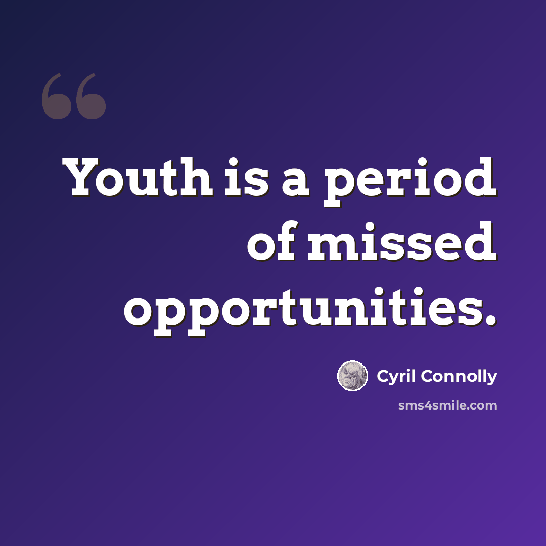 “Youth is a period of missed opportunities.” quote by Cyril Connolly