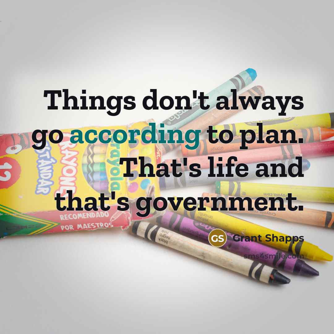 “Things don't always go according to plan. That's life and that's government.” quote by Grant Shapps