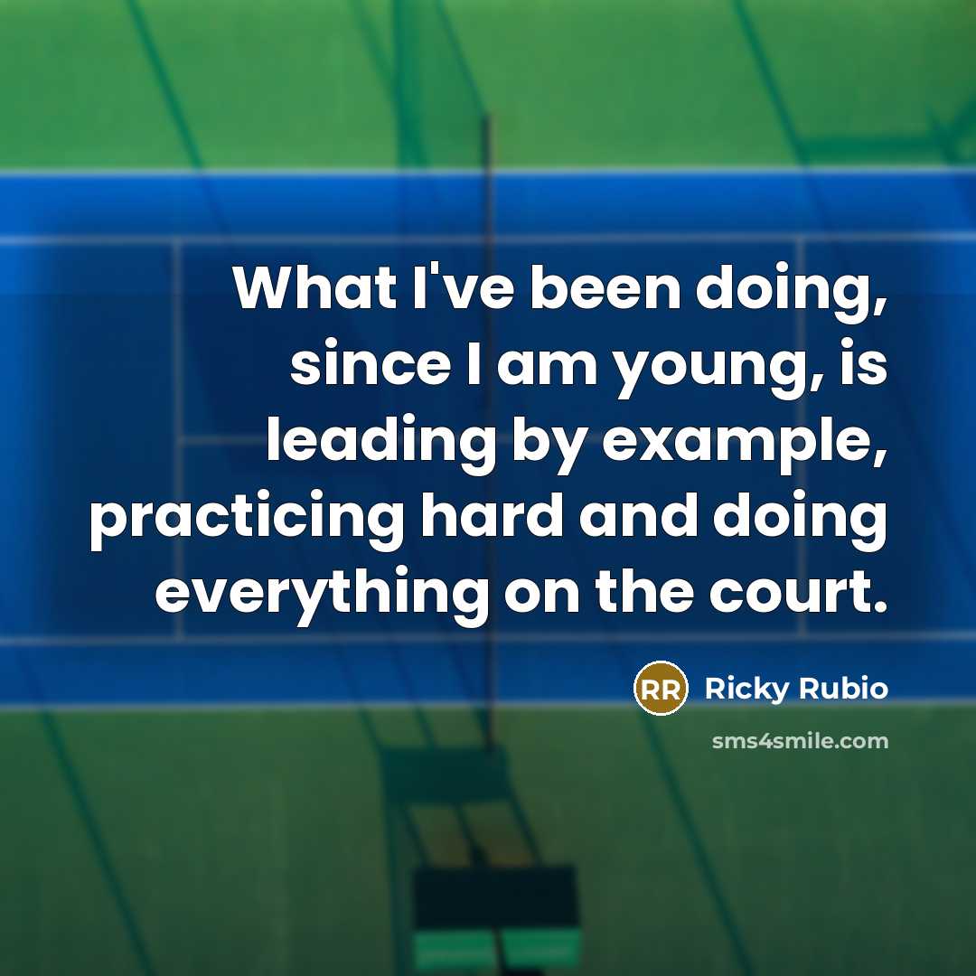 “What I've been doing, since I am young, is leading by example, practicing hard and doing everything on the court.” quote by Ricky Rubio