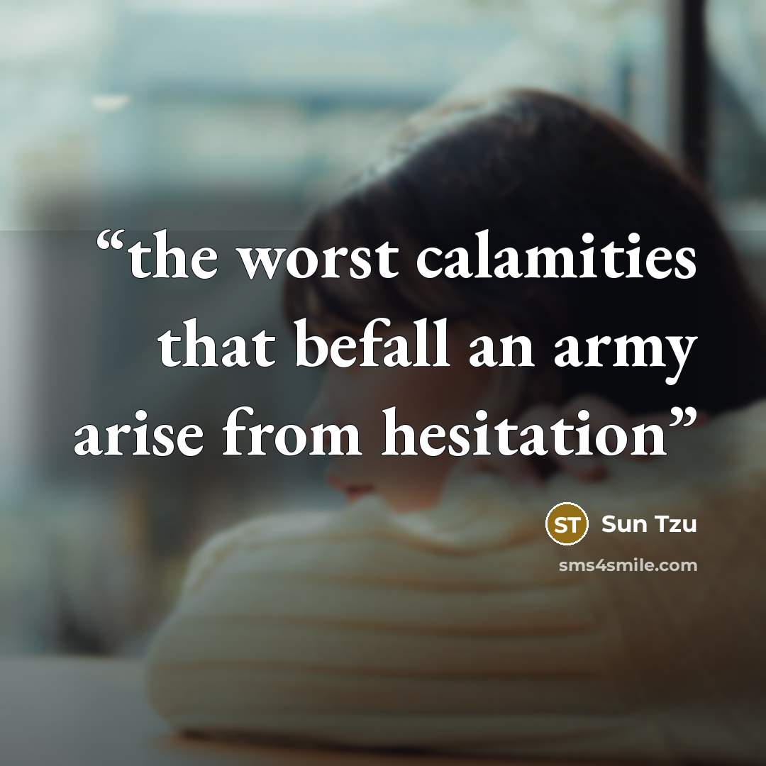 “the worst calamities that befall an army arise from hesitation” quote by Sun Tzu