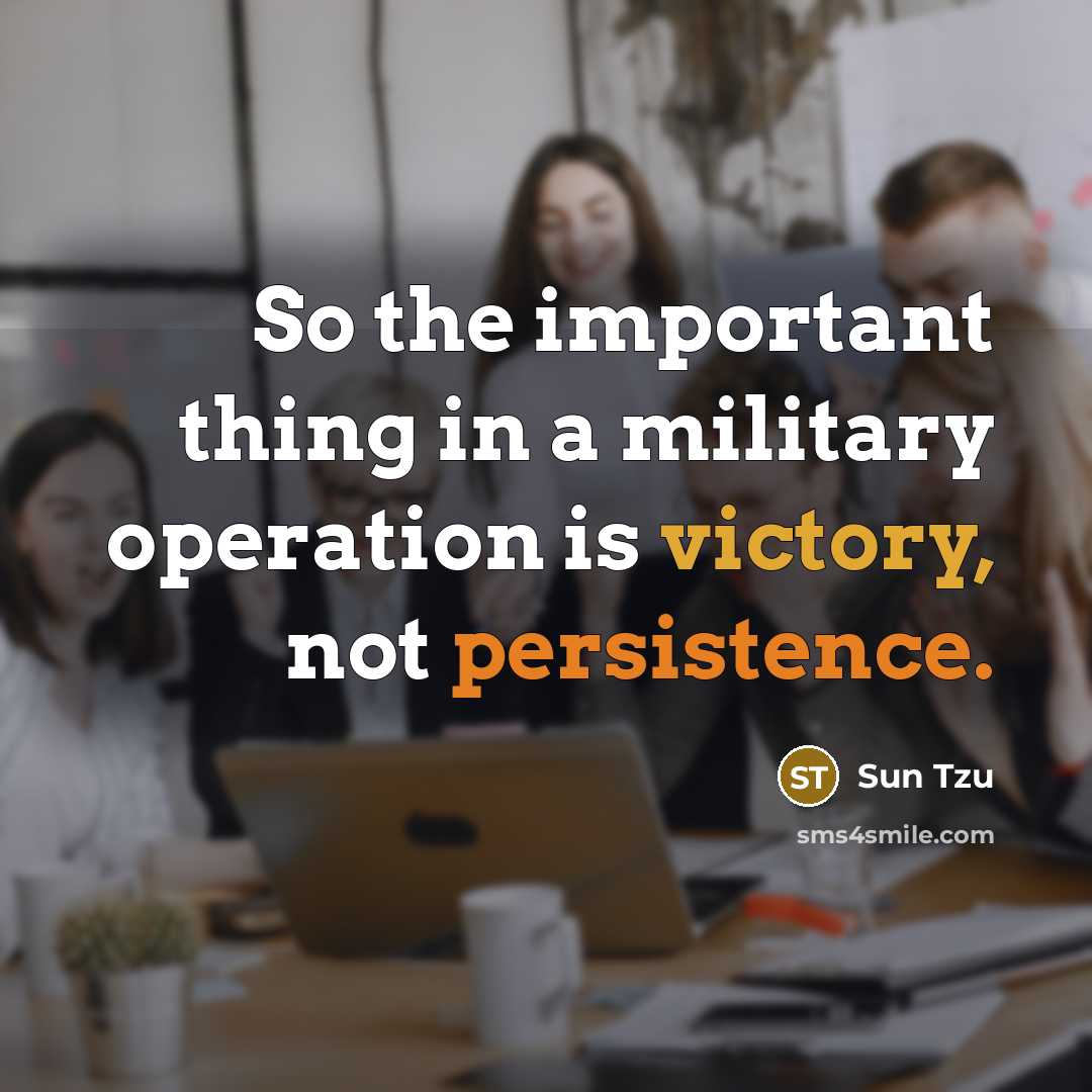 “So the important thing in a military operation is victory, not persistence.” quote by Sun Tzu