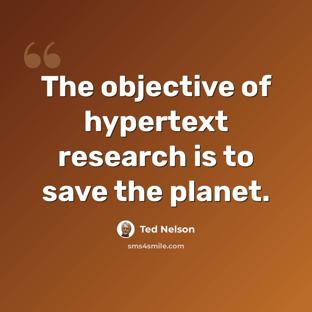 “The objective of hypertext research is to save the planet.” quote by Ted Nelson