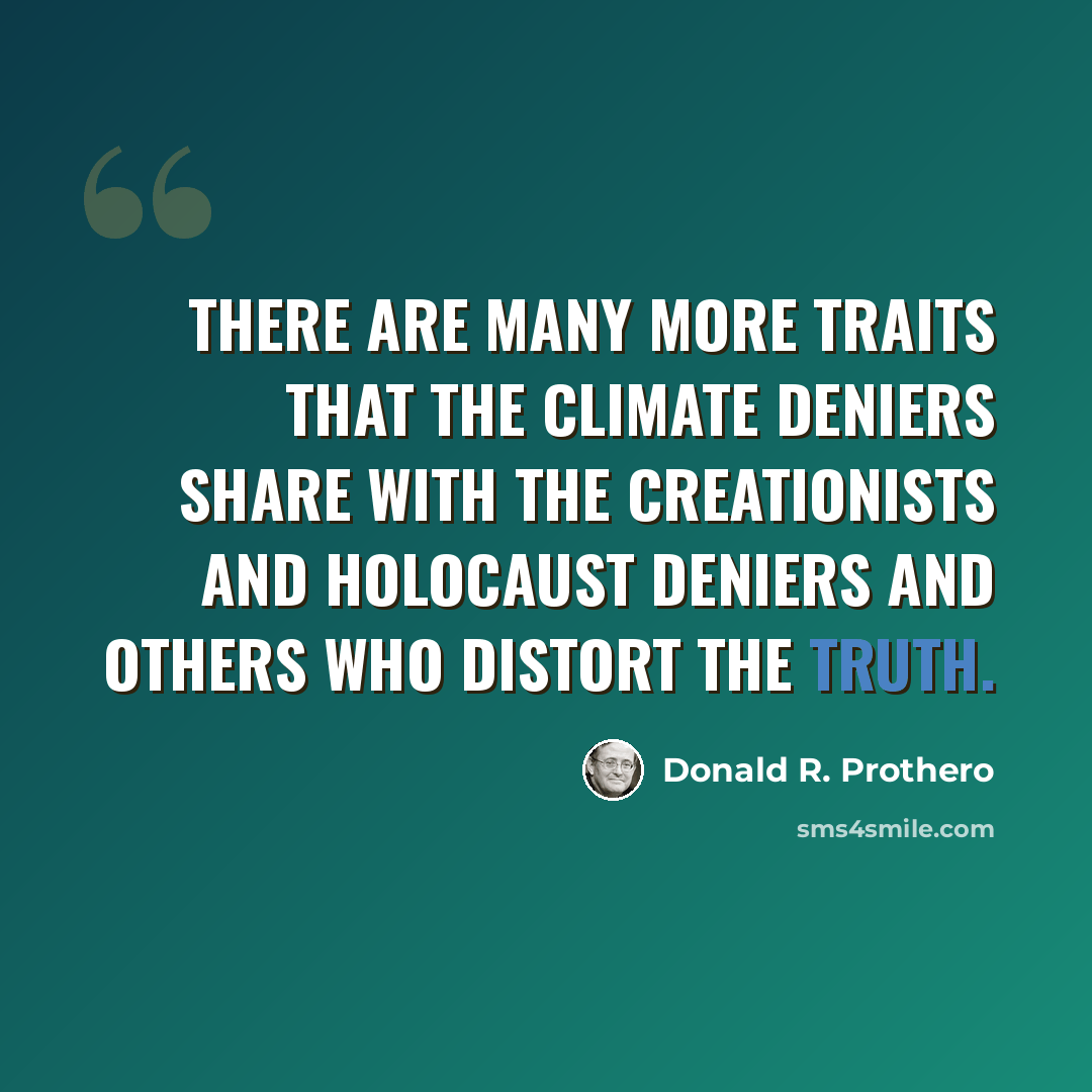 “There are many more traits that the climate deniers share with the creationists and Holocaust deniers and others who distort the truth.” quote by Donald R. Prothero