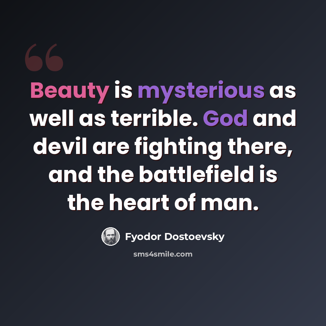 “Beauty is mysterious as well as terrible. God and devil are fighting there, and the battlefield is the heart of man.” quote by Fyodor Dostoevsky
