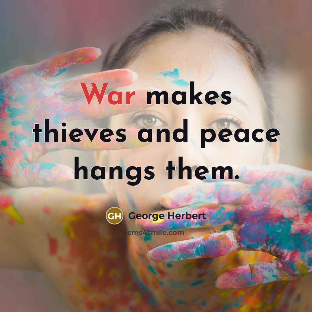 “War makes thieves and peace hangs them.” quote by George Herbert