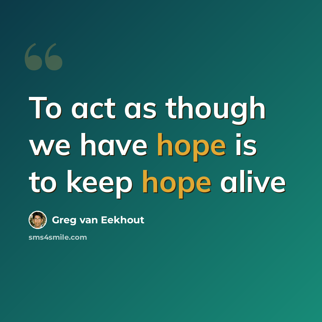 “To act as though we have hope is to keep hope alive” quote by Greg van Eekhout