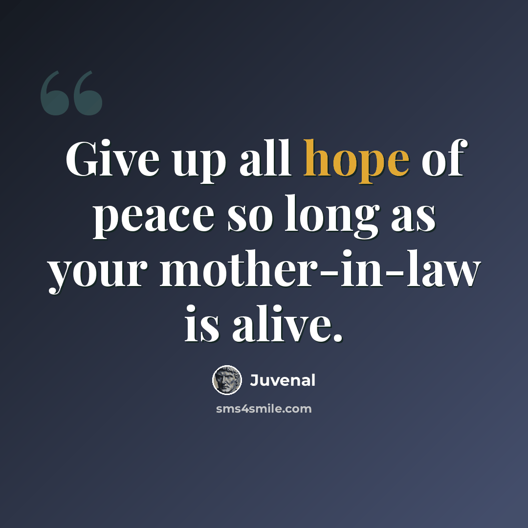 “Give up all hope of peace so long as your mother-in-law is alive.” quote by Juvenal