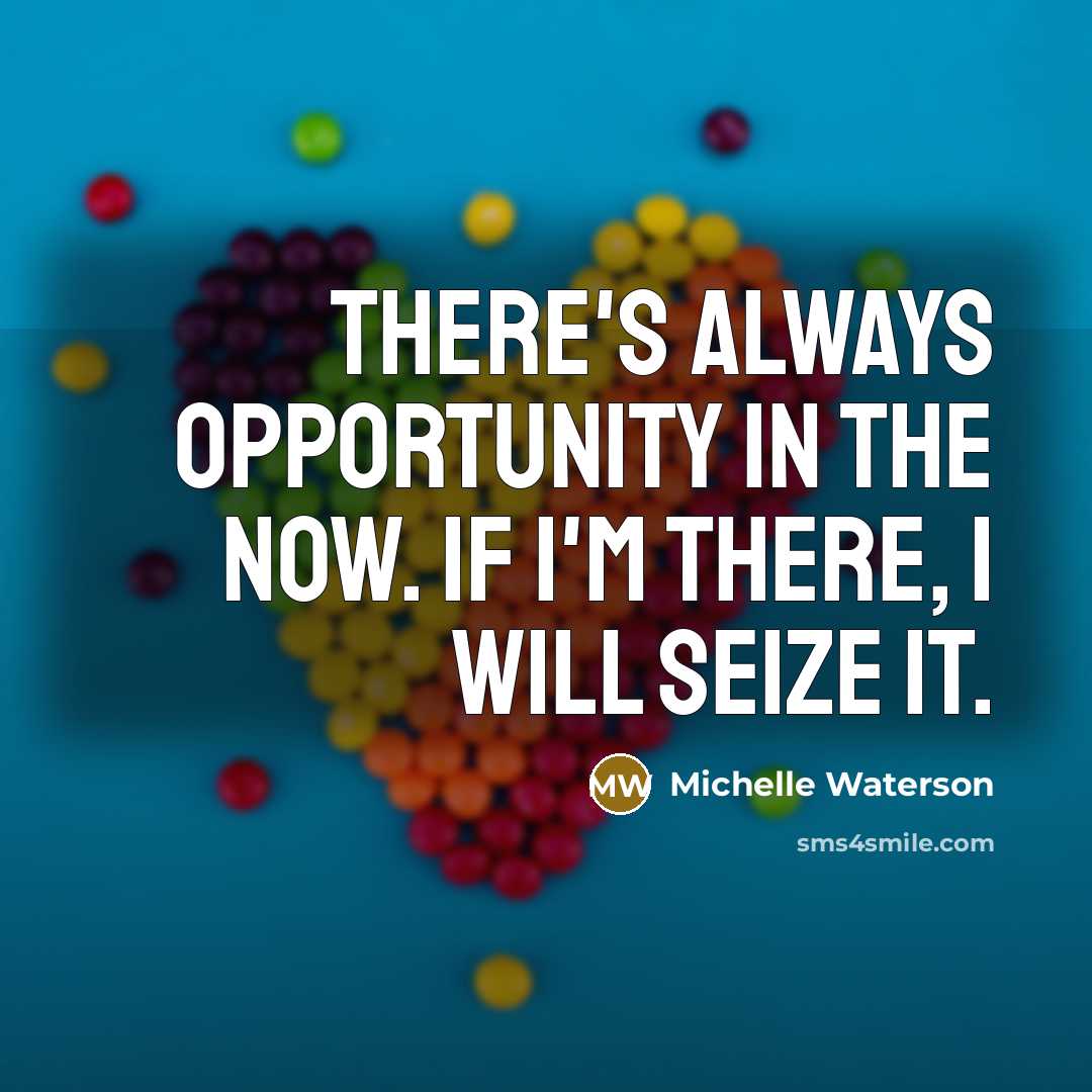 “There's always opportunity in the now. If I'm there, I will seize it.” quote by Michelle Waterson