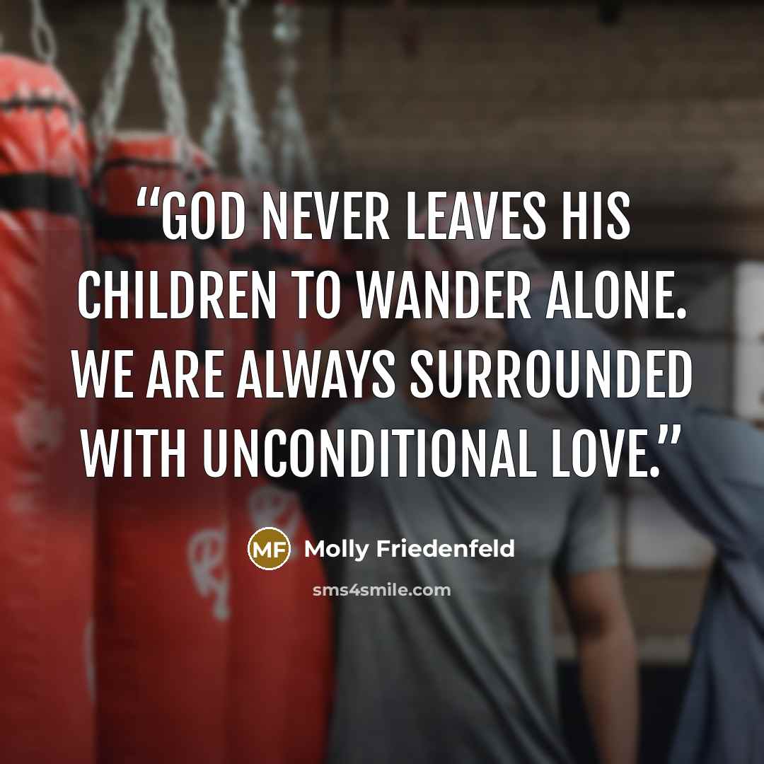 “God never leaves His children to wander alone. We are always surrounded with unconditional love.” quote by Molly Friedenfeld