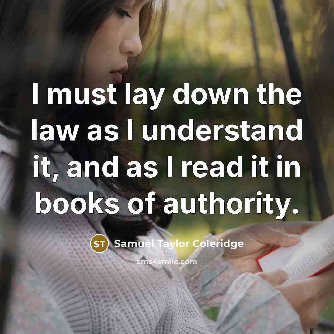 “I must lay down the law as I understand it, and as I read it in books of authority.” quote by Samuel Taylor Coleridge