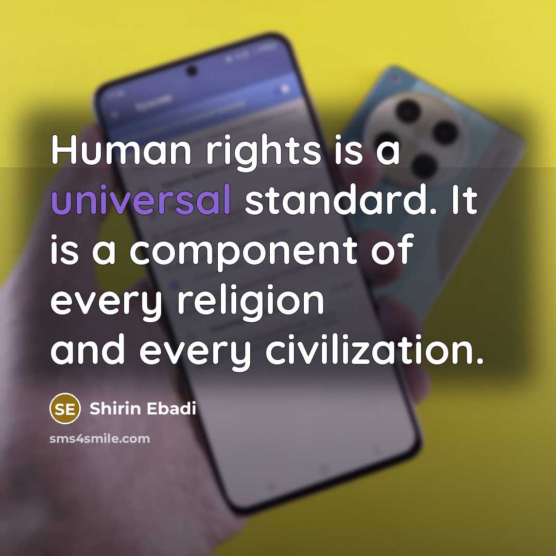 “Human rights is a universal standard. It is a component of every religion and every civilization.” quote by Shirin Ebadi