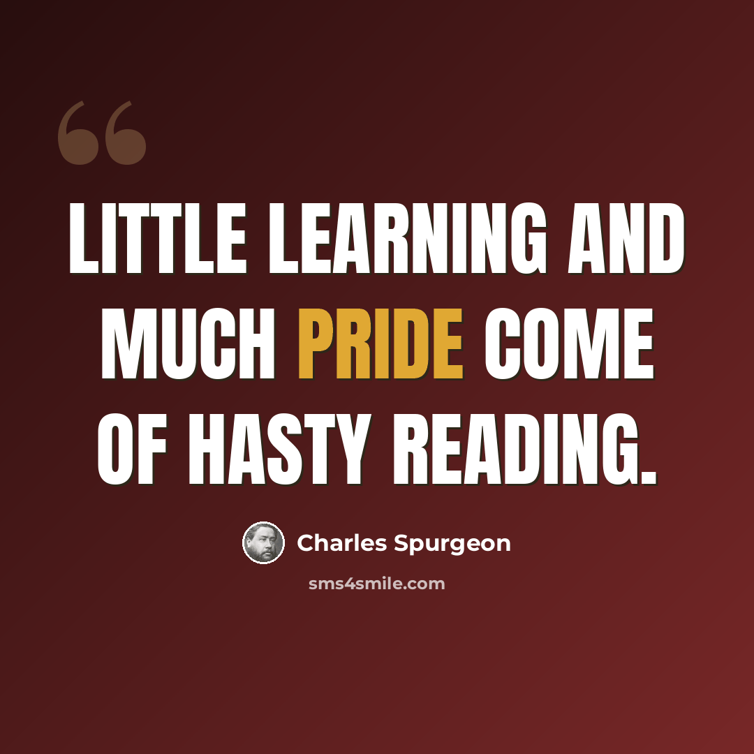 “Little learning and much pride come of hasty reading.” quote by Charles Spurgeon