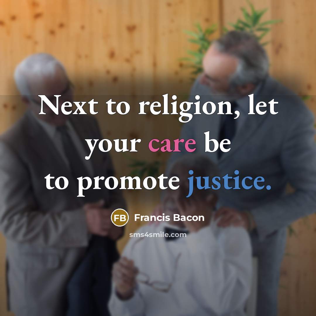 “Next to religion, let your care be to promote justice.” quote by Francis Bacon