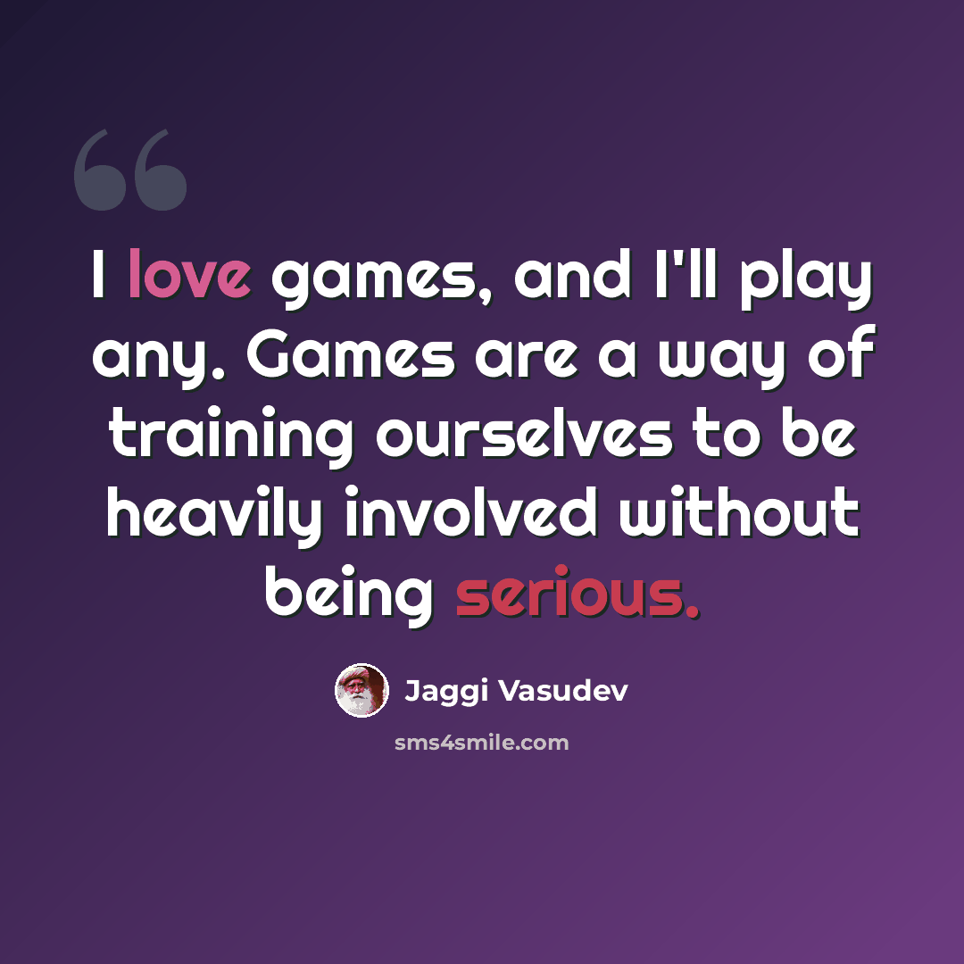 “I love games, and I'll play any. Games are a way of training ourselves to be heavily involved without being serious.” quote by Jaggi Vasudev