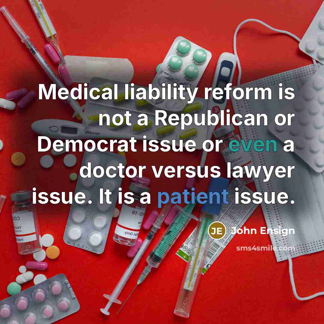 “Medical liability reform is not a Republican or Democrat issue or even a doctor versus lawyer issue. It is a patient issue.” quote by John Ensign