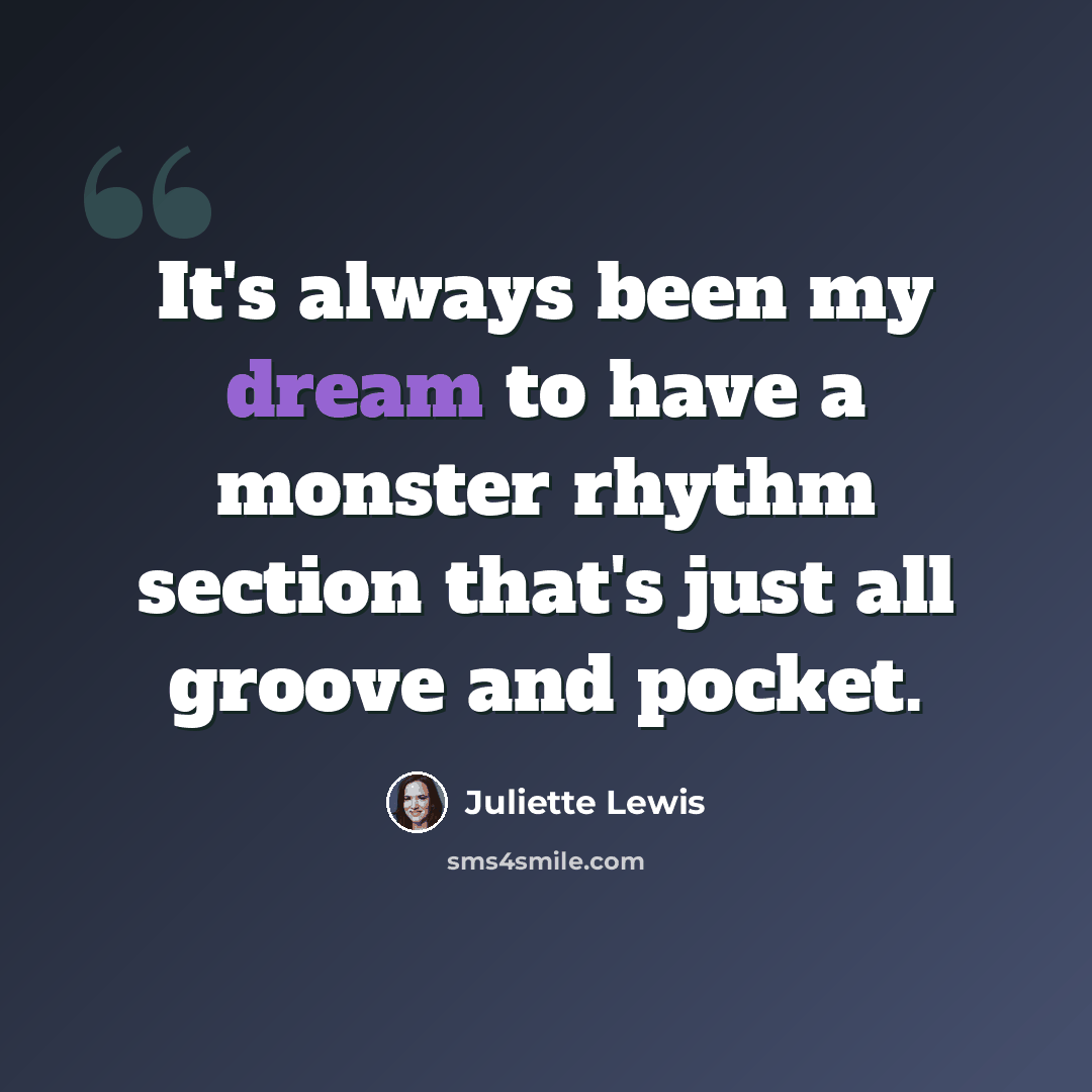 “It's always been my dream to have a monster rhythm section that's just all groove and pocket.” quote by Juliette Lewis