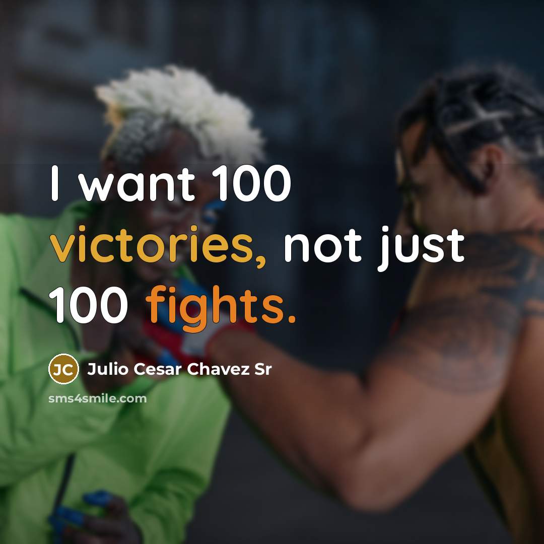 “I want 100 victories, not just 100 fights.” quote by Julio Cesar Chavez Sr