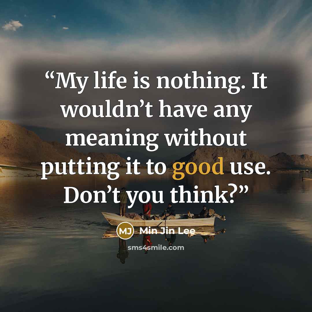 “My life is nothing. It wouldn’t have any meaning without putting it to good use. Don’t you think?” quote by Min Jin Lee