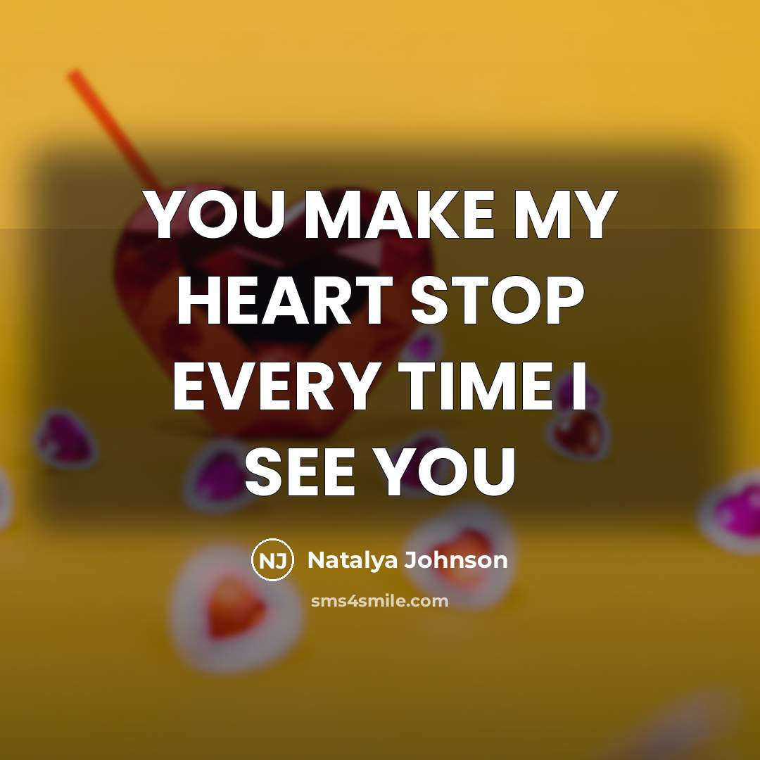“YOU MAKE MY HEART STOP EVERY TIME I SEE YOU” quote by Natalya Johnson