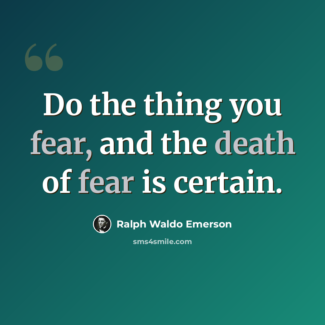 “Do the thing you fear, and the death of fear is certain.” quote by Ralph Waldo Emerson