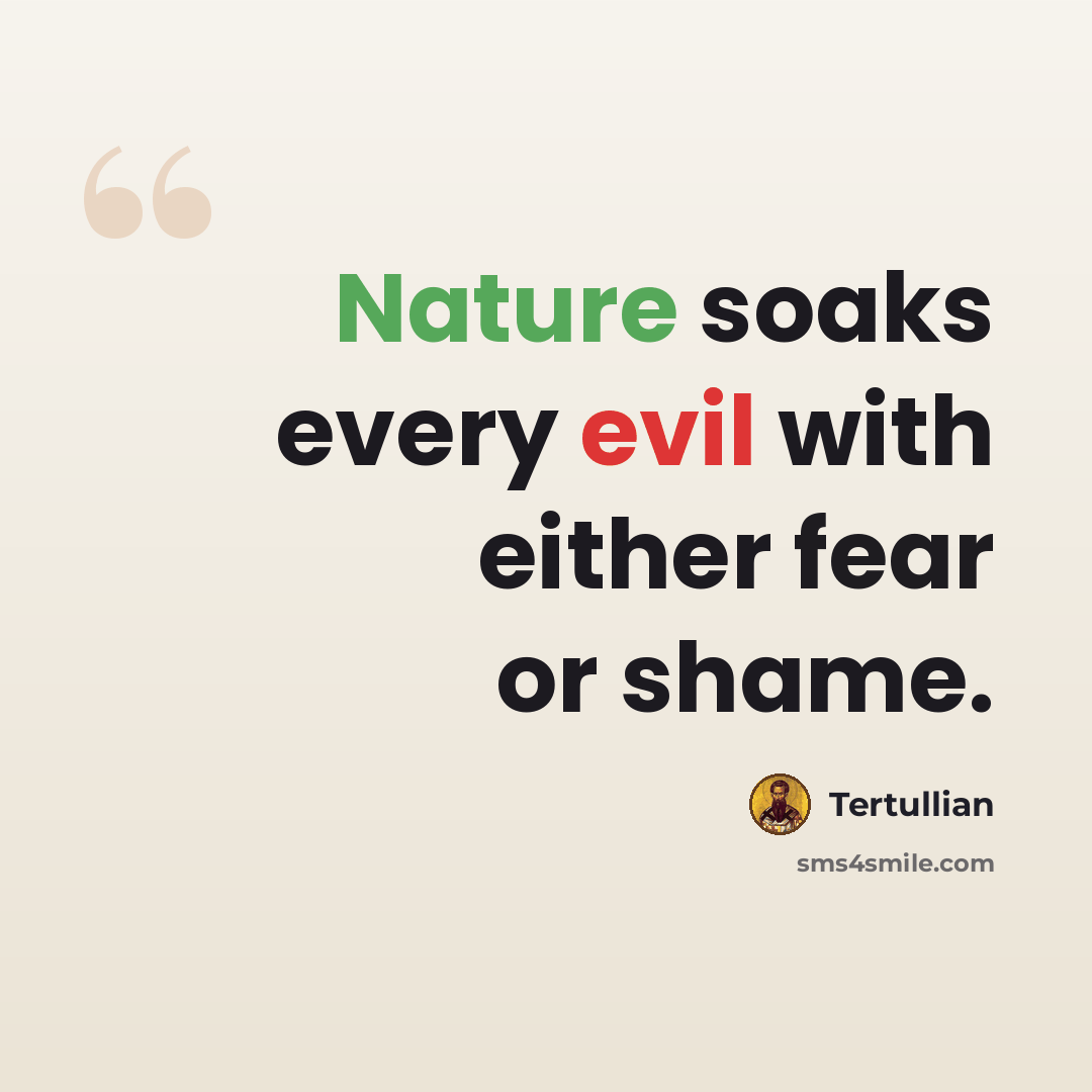 “Nature soaks every evil with either fear or shame.” quote by Tertullian