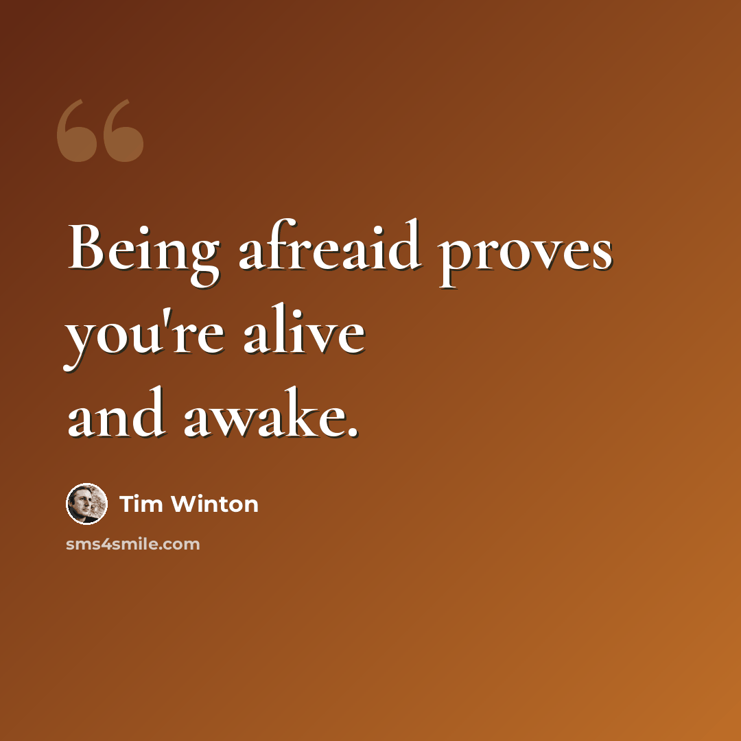 “Being afreaid proves you're alive and awake.” quote by Tim Winton