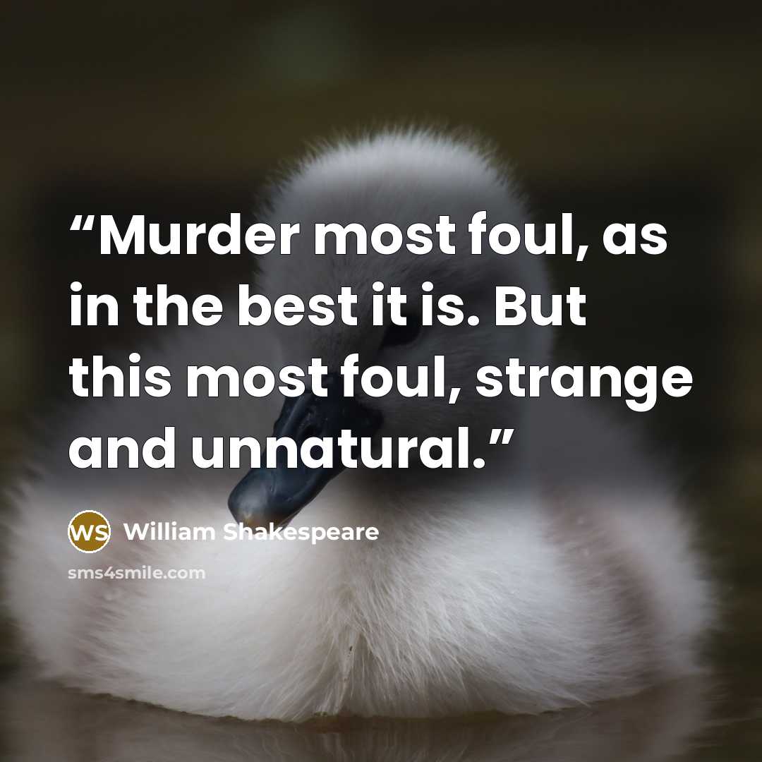 “Murder most foul, as in the best it is. But this most foul, strange and unnatural.” quote by William Shakespeare