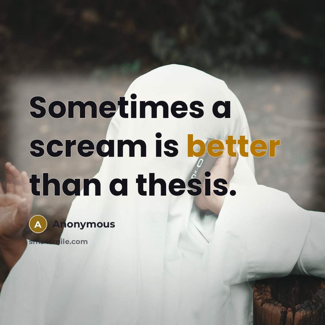 “Sometimes a scream is better than a thesis.” quote by Anonymous