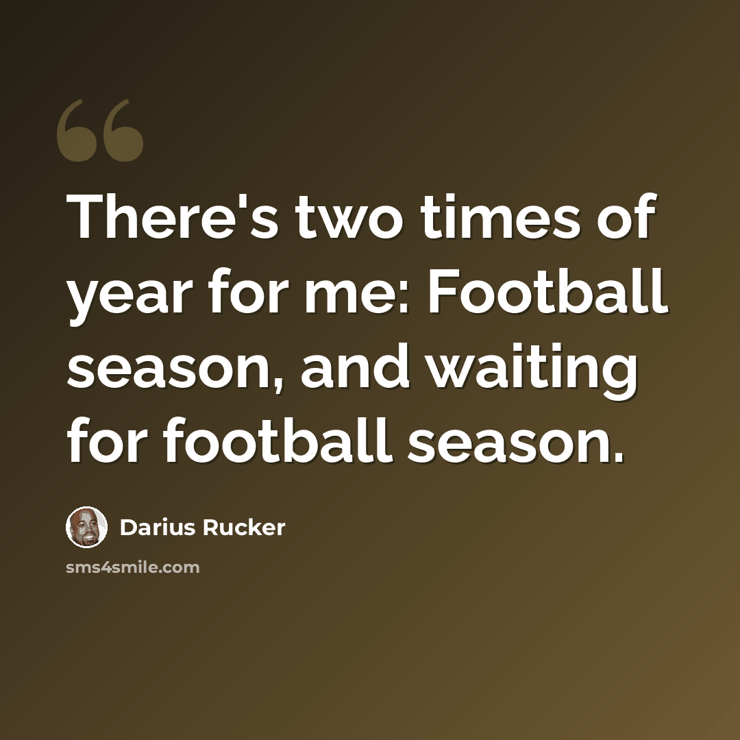“There's two times of year for me: Football season, and waiting for football season.” quote by Darius Rucker