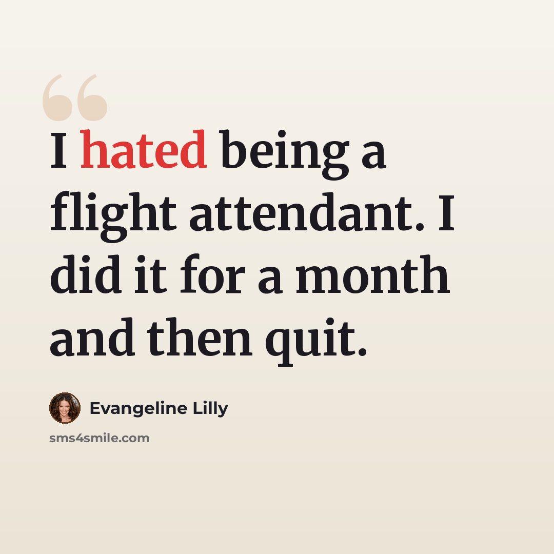 “I hated being a flight attendant. I did it for a month and then quit.” quote by Evangeline Lilly