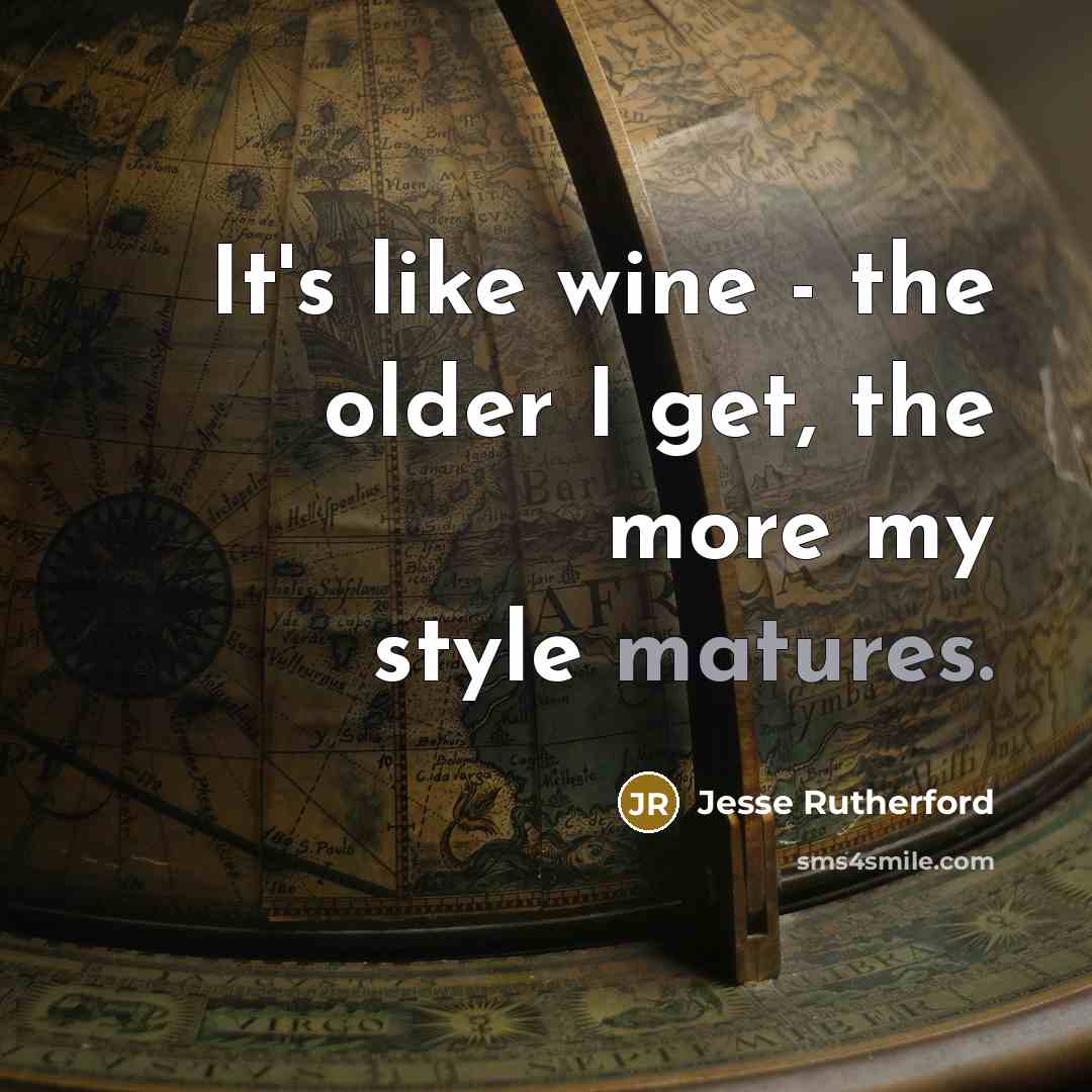 “It's like wine - the older I get, the more my style matures.” quote by Jesse Rutherford