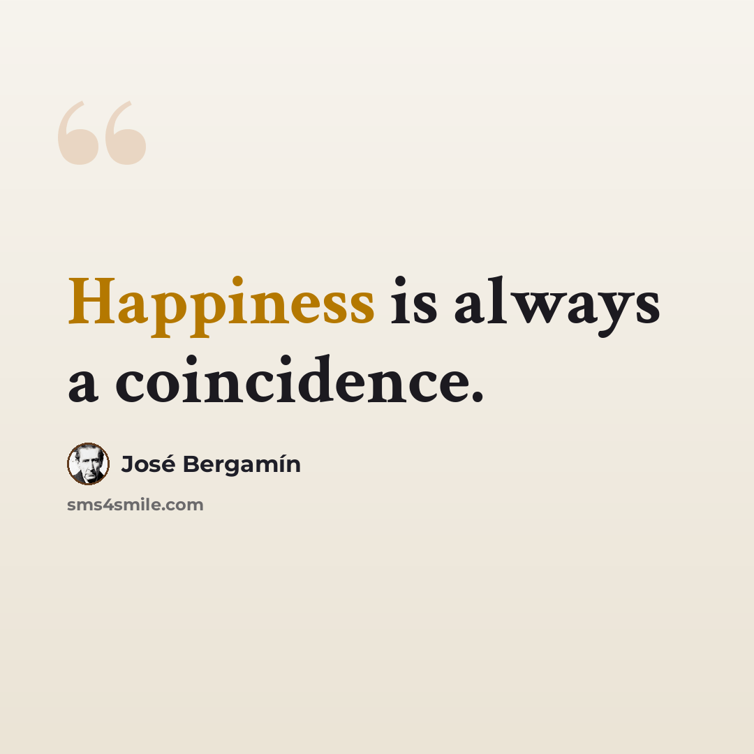 “Happiness is always a coincidence.” quote by Jose Bergamin