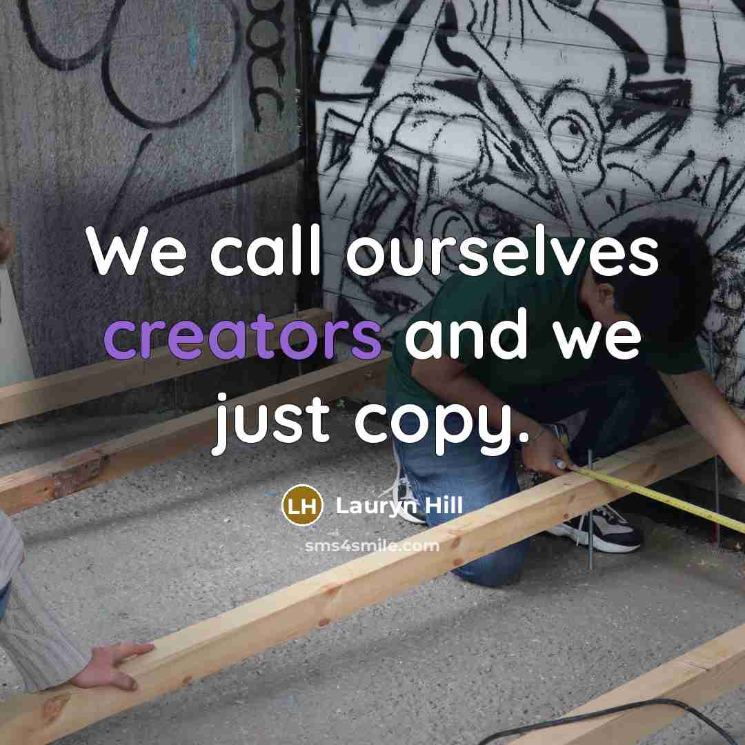 “We call ourselves creators and we just copy.” quote by Lauryn Hill