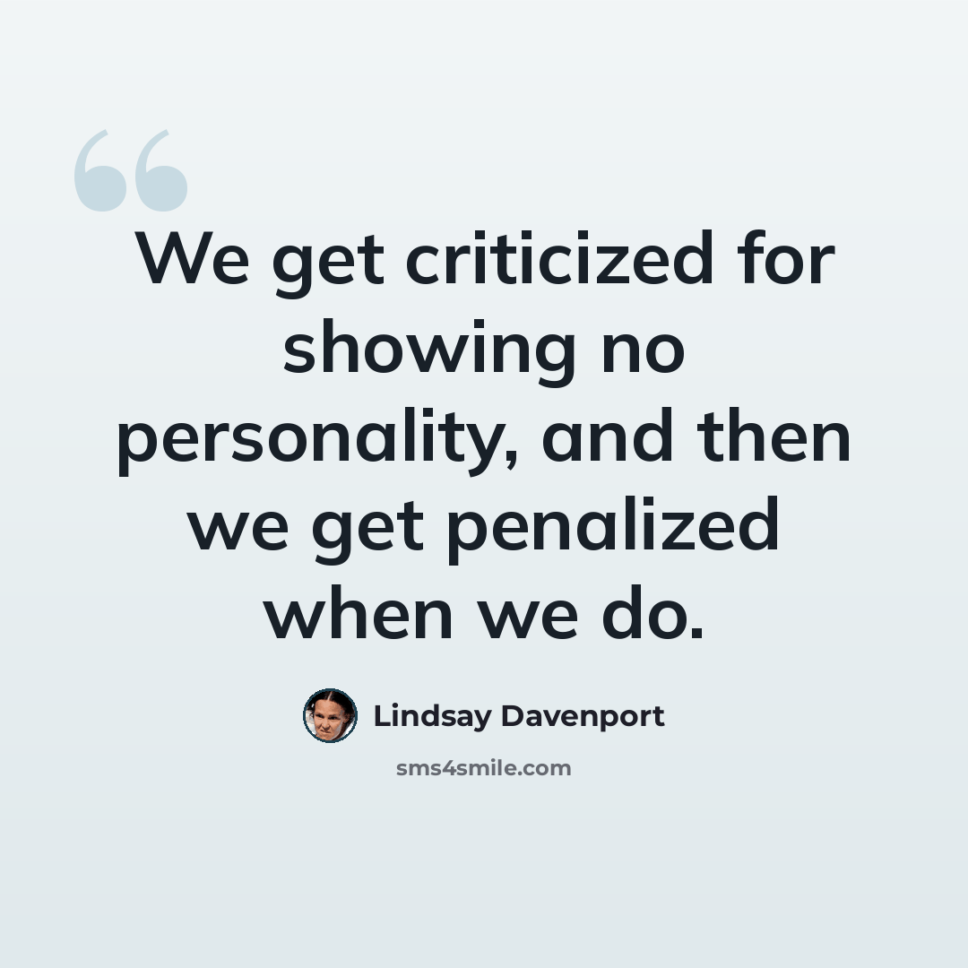 “We get criticized for showing no personality, and then we get penalized when we do.” quote by Lindsay Davenport