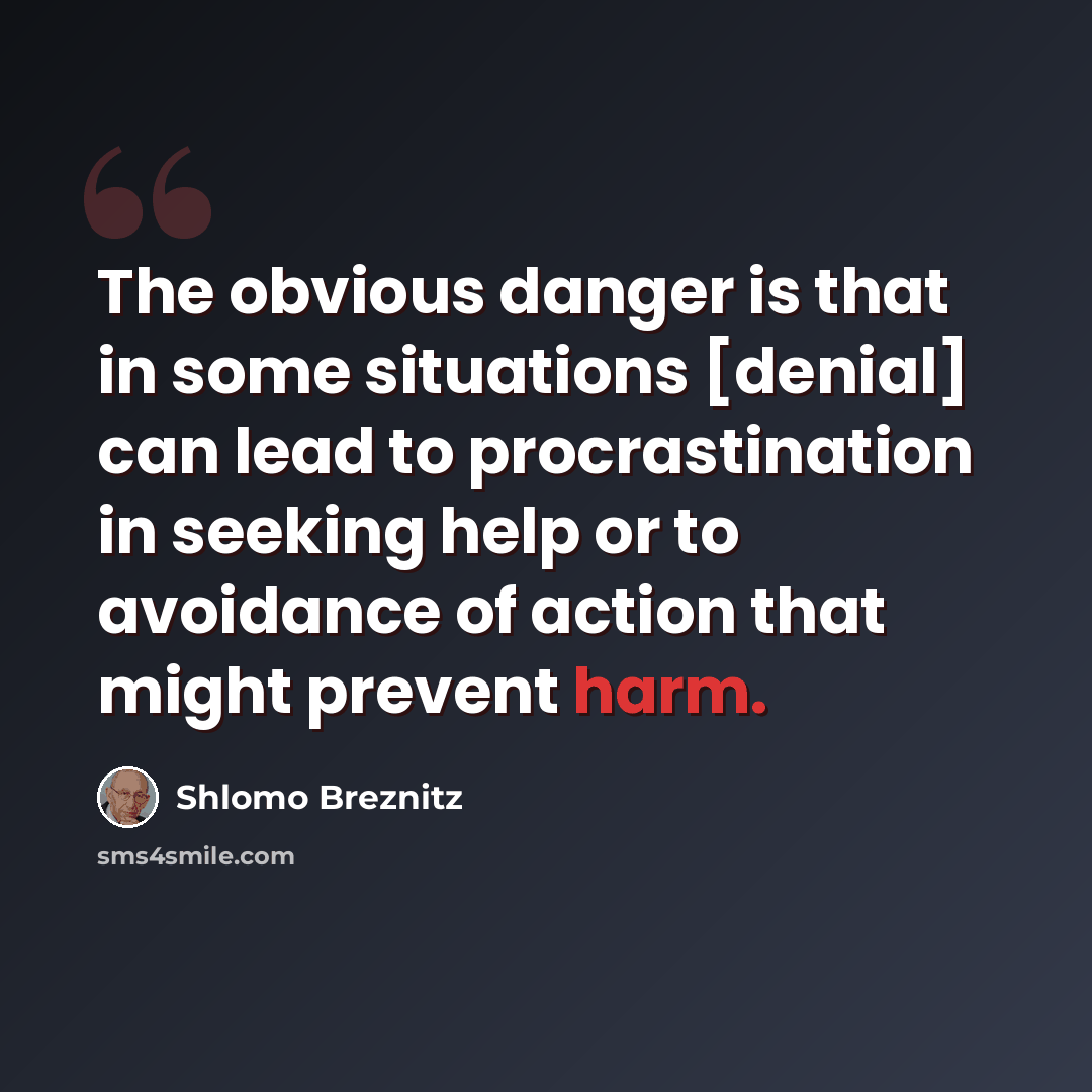 “The obvious danger is that in some situations [denial] can lead to procrastination in seeking help or to avoidance of action that might prevent harm.” quote by Shlomo Breznitz