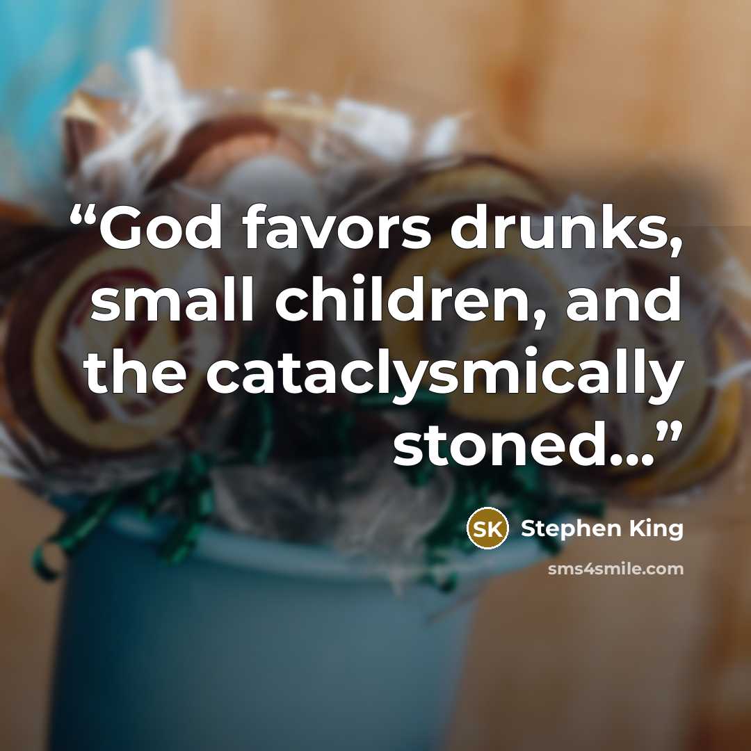 “God favors drunks, small children, and the cataclysmically stoned...” quote by Stephen King