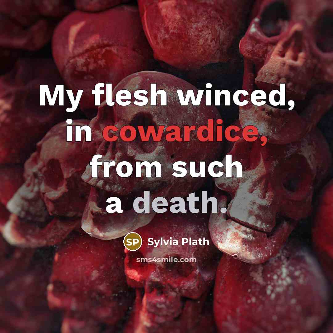 “My flesh winced, in cowardice, from such a death.” quote by Sylvia Plath