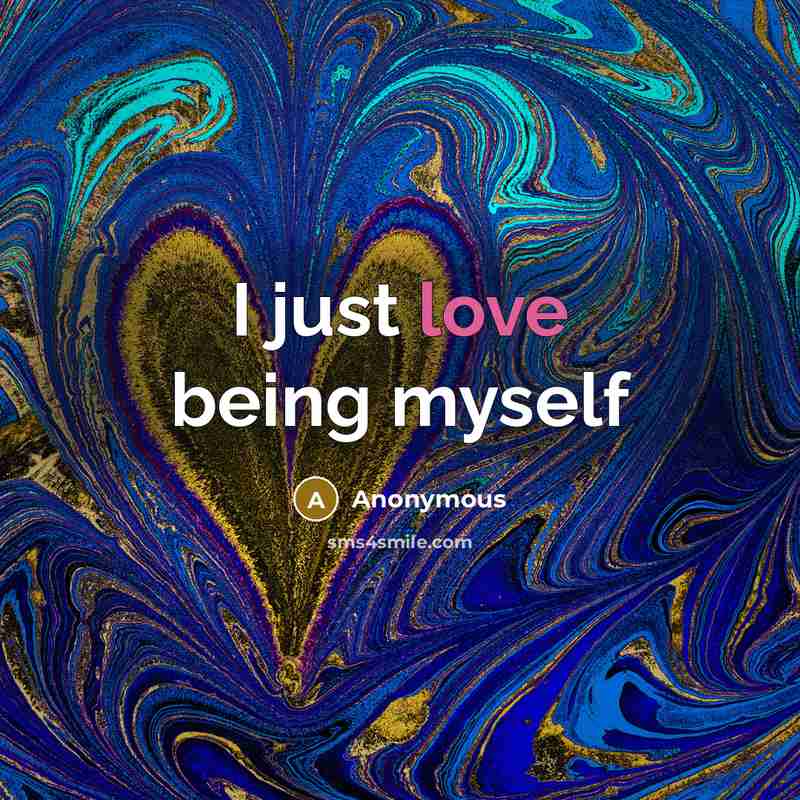 “I just love being myself” quote by Anonymous