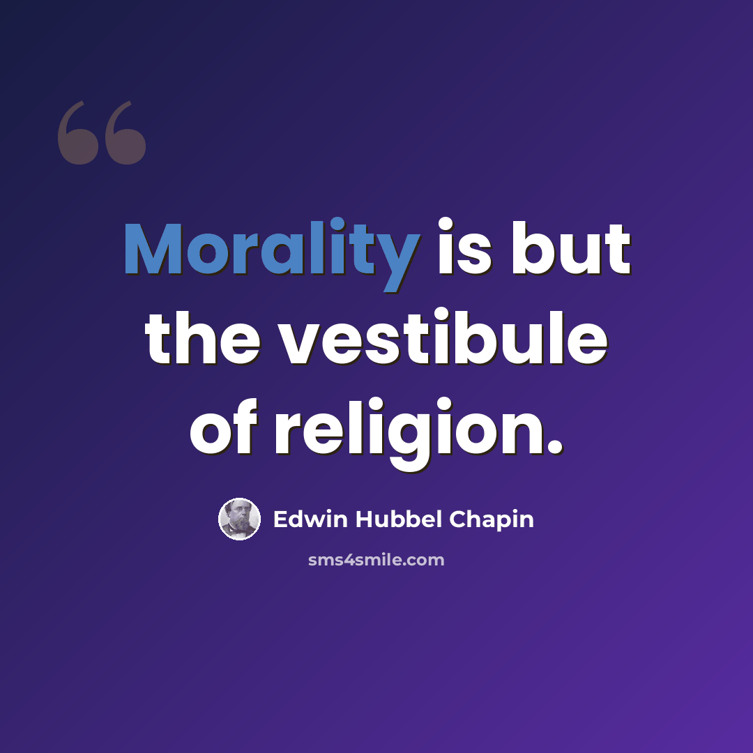 “Morality is but the vestibule of religion.” quote by Edwin Hubbel Chapin