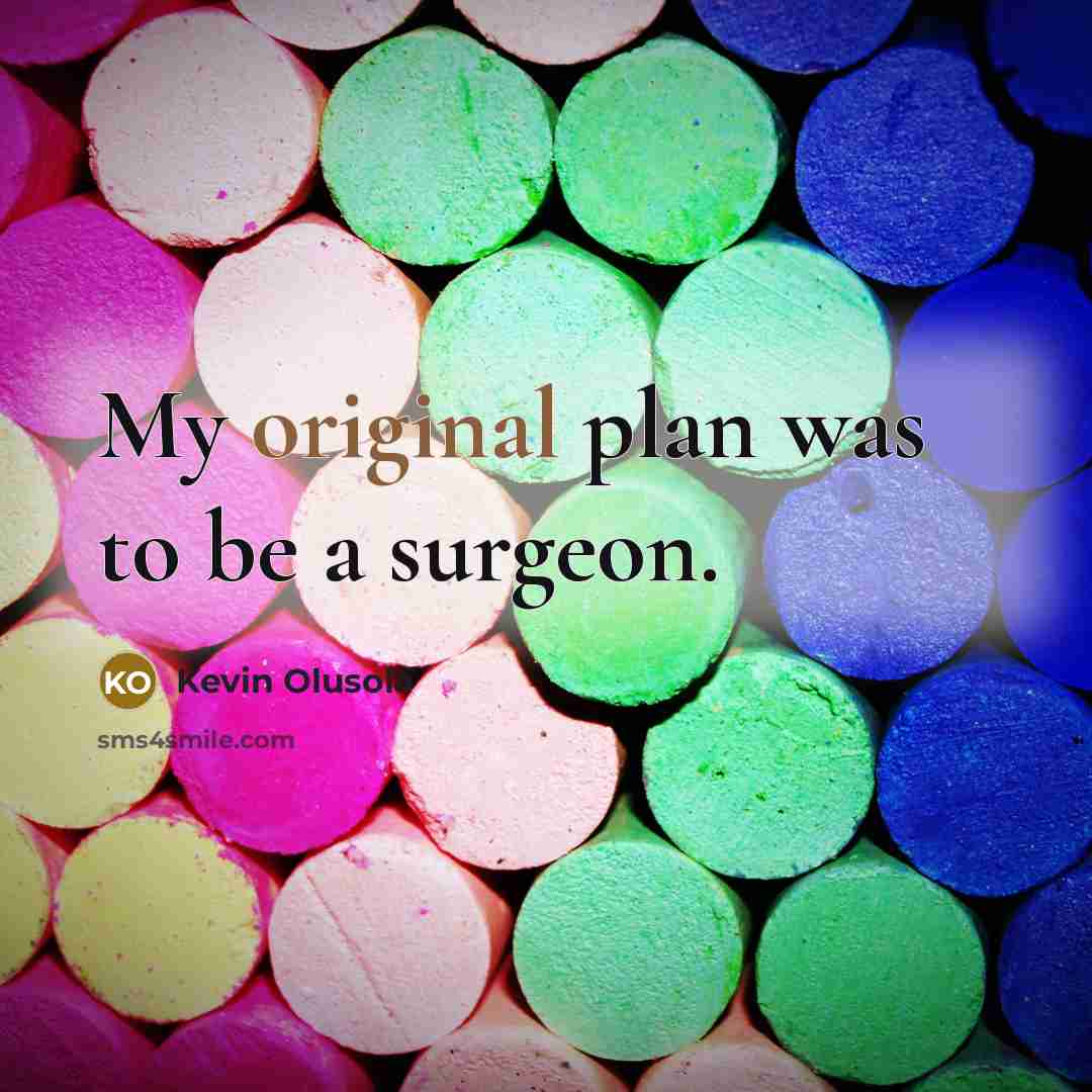 “My original plan was to be a surgeon.” quote by Kevin Olusola