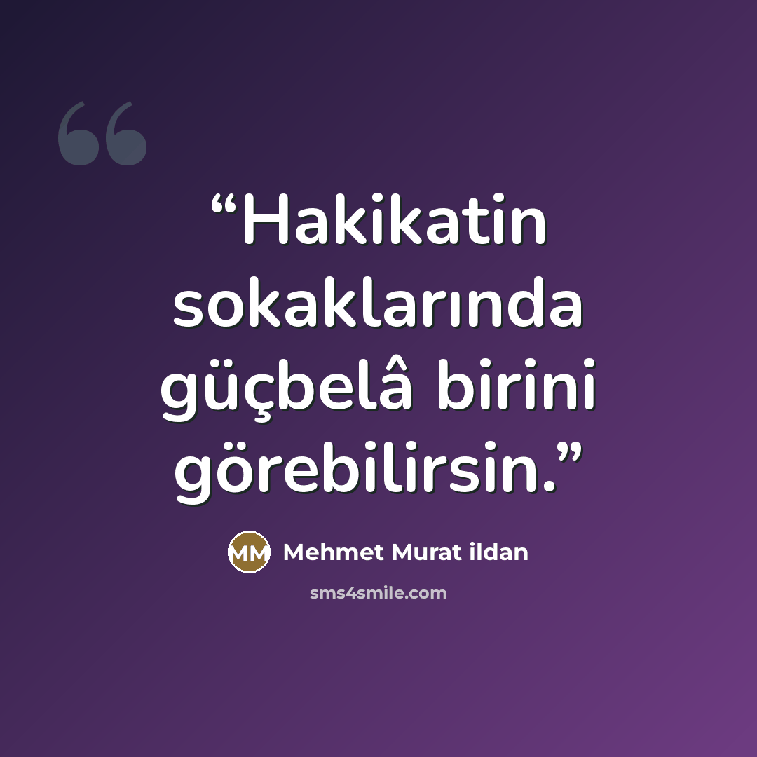 “Hakikatin sokaklarında güçbelâ birini görebilirsin.” quote by Mehmet Murat ildan