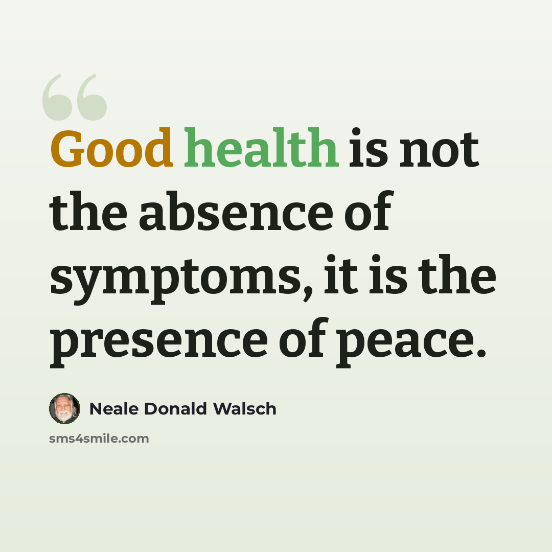 “Good health is not the absence of symptoms, it is the presence of peace.” quote by Neale Donald Walsch