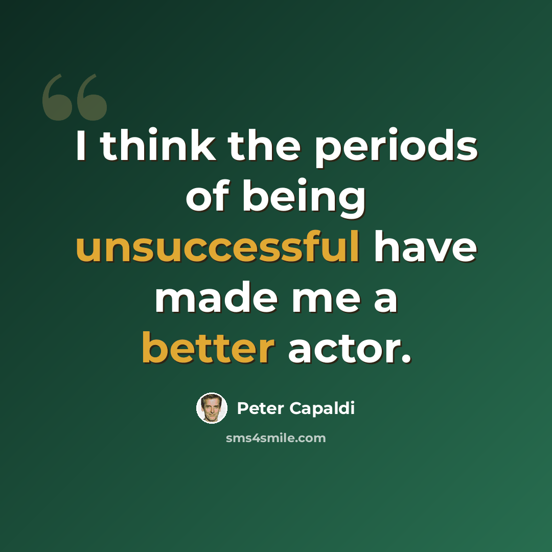 “I think the periods of being unsuccessful have made me a better actor.” quote by Peter Capaldi